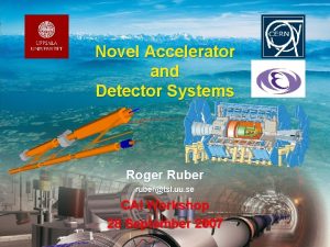 Novel Accelerator and Detector Systems Roger Ruber rubertsl