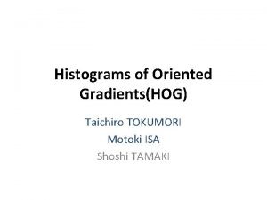 Histograms of Oriented GradientsHOG Taichiro TOKUMORI Motoki ISA