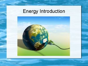 Energy Introduction What is Energy Energy can be