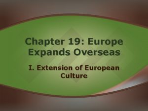 Chapter 19 Europe Expands Overseas I Extension of