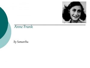 Anne Frank By Samantha Introduction Anne Frank is