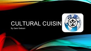CULTURAL CUISINE By Gare Graham INSPIRATION My inspiration