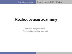 Rozhodovacie zoznamy Strojovho uenie KKUI TU Koice Rozhodovacie