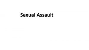 Sexual Assault Sexual Assault Sexual assault is an