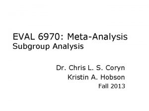 EVAL 6970 MetaAnalysis Subgroup Analysis Dr Chris L