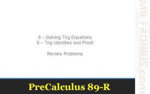 8 Solving Trig Equations 9 Trig Identities and