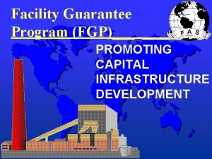 Facility Guarantee Program FGP PROMOTING CAPITAL INFRASTRUCTURE DEVELOPMENT