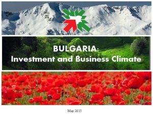 BULGARIA Investment and Business Climate May 2015 Who