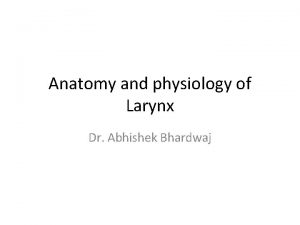 Anatomy and physiology of Larynx Dr Abhishek Bhardwaj