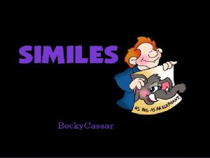 Similes WHAT IS A SIMILE A simile is