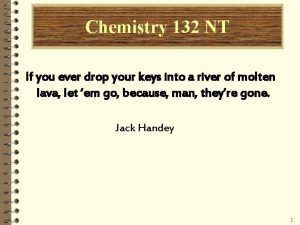 Chemistry 132 NT If you ever drop your