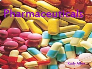 Pharmaceuticals Kady Allen Pharmaceuticals are substances such as