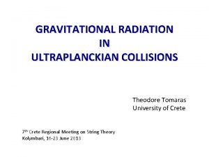 GRAVITATIONAL RADIATION IN ULTRAPLANCKIAN COLLISIONS Theodore Tomaras University