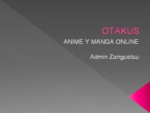 OTAKUS ANIME Y MANGA ONLINE Admin Zanguetsu Que