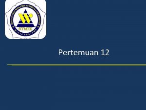 Pertemuan 12 Tujuan Instruksi Khusus Memahami dan mempelajari