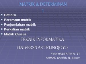 MATRIK DETERMINAN I Definisi Persmaan matrik Penjumlahan matrik