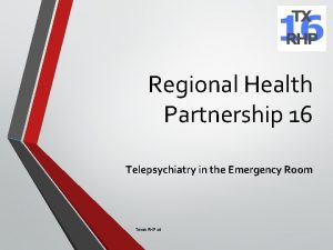 Regional Health Partnership 16 Telepsychiatry in the Emergency