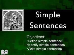 Simple Sentences Objectives Define simple sentence Identify simple