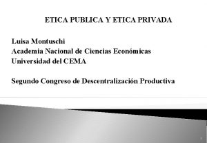 ETICA PUBLICA Y ETICA PRIVADA Luisa Montuschi Academia