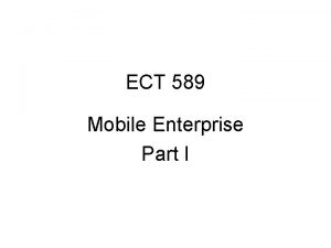 ECT 589 Mobile Enterprise Part I Agenda Components