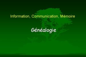 Information Communication Mmoire Gnalogie Pour commencer Recueillez les