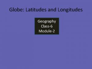 Globe Latitudes and Longitudes Geography Class6 Module2 Revision