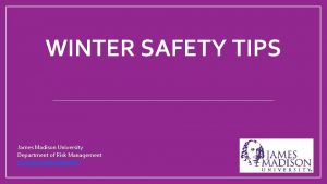 WINTER SAFETY TIPS James Madison University Department of