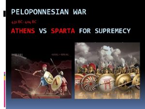PELOPONNESIAN WAR 431 BC 404 BC ATHENS VS