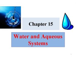 Chapter 15 Water and Aqueous Systems 1 Water