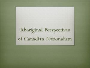 Aboriginal Perspectives of Canadian Nationalism Aboriginal Groups in