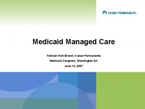 Medicaid Managed Care Felicien Fish Brown Kaiser Permanente