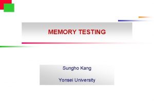 MEMORY TESTING Sungho Kang Yonsei University Importance of