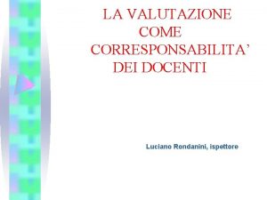 LA VALUTAZIONE COME CORRESPONSABILITA DEI DOCENTI Luciano Rondanini