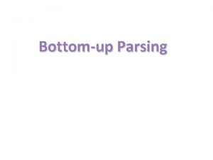 Bottomup Parsing Introduction Constructs parse tree for an