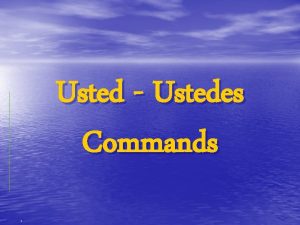Usted Ustedes Commands USTED COMMANDS Follow these 3