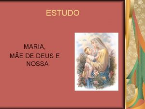 ESTUDO MARIA ME DE DEUS E NOSSA O