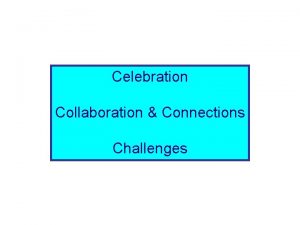Celebration Collaboration Connections Challenges Celebration Collaboration Connections Three