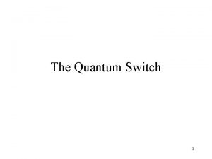 The Quantum Switch 1 Introduction Preliminaries Switch Architecture