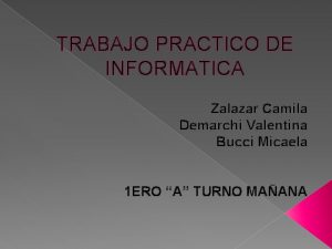 TRABAJO PRACTICO DE INFORMATICA Zalazar Camila Demarchi Valentina