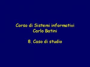 Corso di Sistemi informativi Carlo Batini 8 Caso