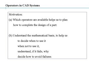 Operators in CAD Systems Motivation a Which operators