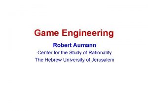 Game Engineering Robert Aumann Center for the Study