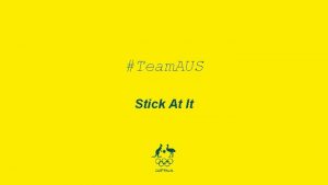 Team AUS Stick At It Team AUS Our