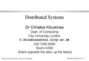 Distributed Systems Dr Christos Kloukinas Dept of Computing