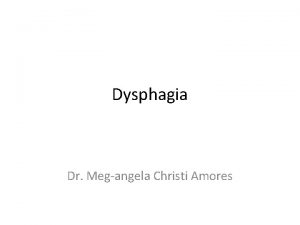 Dysphagia Dr Megangela Christi Amores Dysphagia a sensation