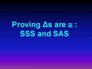 Proving s are SSS and SAS SideSide SSS