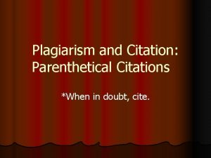 Plagiarism and Citation Parenthetical Citations When in doubt