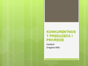 KONKURENTNOS T PREDUZEA I PRIVREDE Asistent Dragana Mili