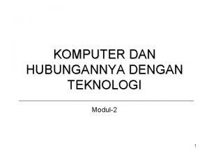 KOMPUTER DAN HUBUNGANNYA DENGAN TEKNOLOGI Modul2 1 Pokok