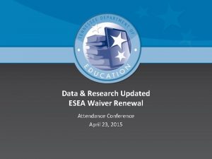 Data Research Updated ESEA Waiver Renewal Attendance Conference